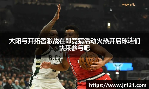 太阳与开拓者激战在即竞猜活动火热开启球迷们快来参与吧