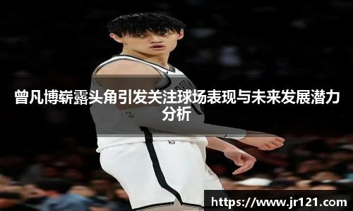 曾凡博崭露头角引发关注球场表现与未来发展潜力分析