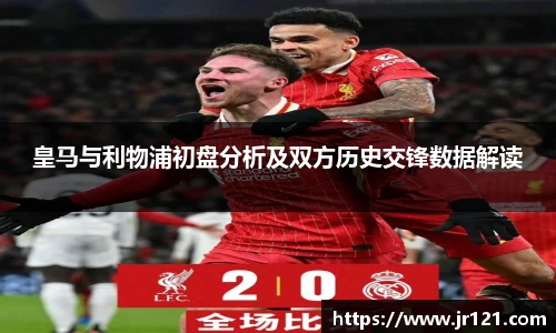 皇马与利物浦初盘分析及双方历史交锋数据解读