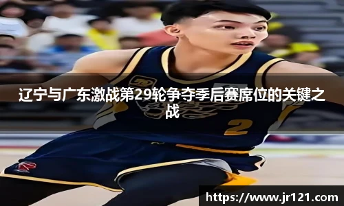 辽宁与广东激战第29轮争夺季后赛席位的关键之战